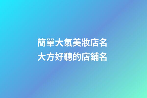 簡單大氣美妝店名 大方好聽的店鋪名-第1張-店鋪起名-玄機派